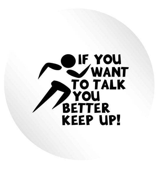 If you want to talk you better keep up! 24 @ 45mm matt circle stickers