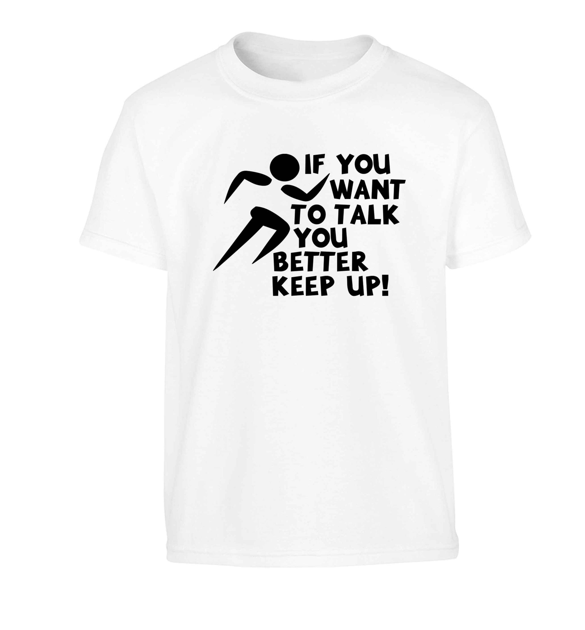 If you want to talk you better keep up! Children's white Tshirt 12-13 Years