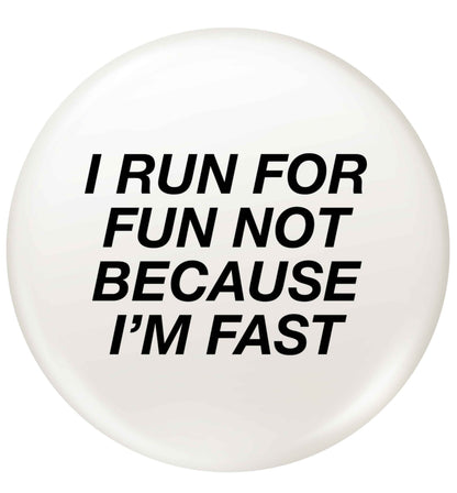 I run for fun not because I'm fast small 25mm Pin badge