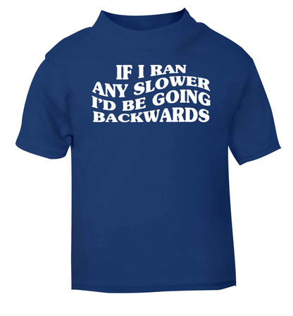 If I ran any slower I'd be going backwards blue baby toddler Tshirt 2 Years