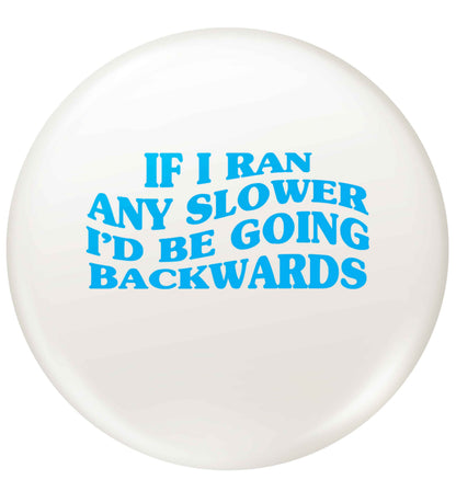 If I ran any slower I'd be going backwards small 25mm Pin badge