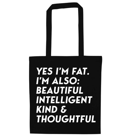 Yes I'm fat. I'm also: Beautiful intelligent kind and thoughtful black tote bag