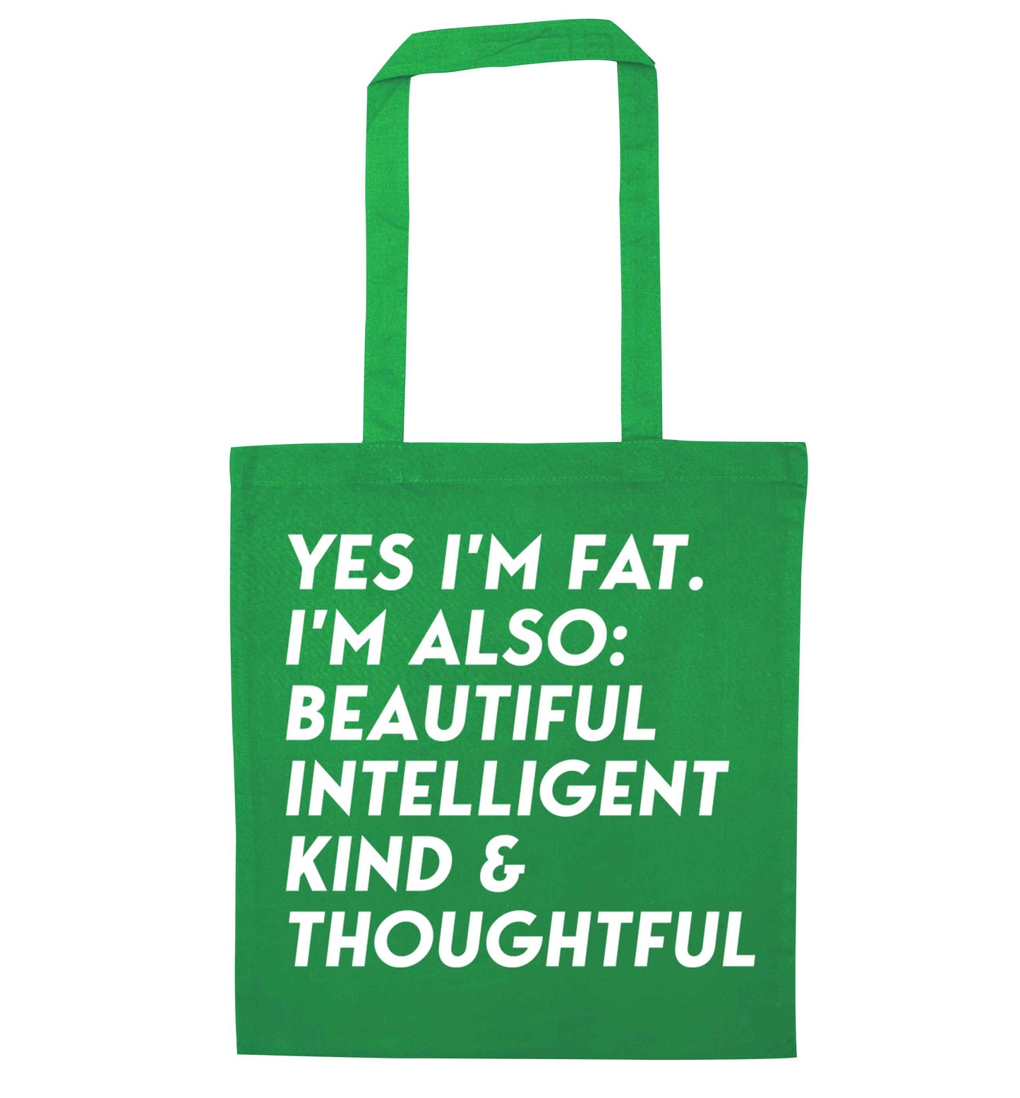 Yes I'm fat. I'm also: Beautiful intelligent kind and thoughtful green tote bag