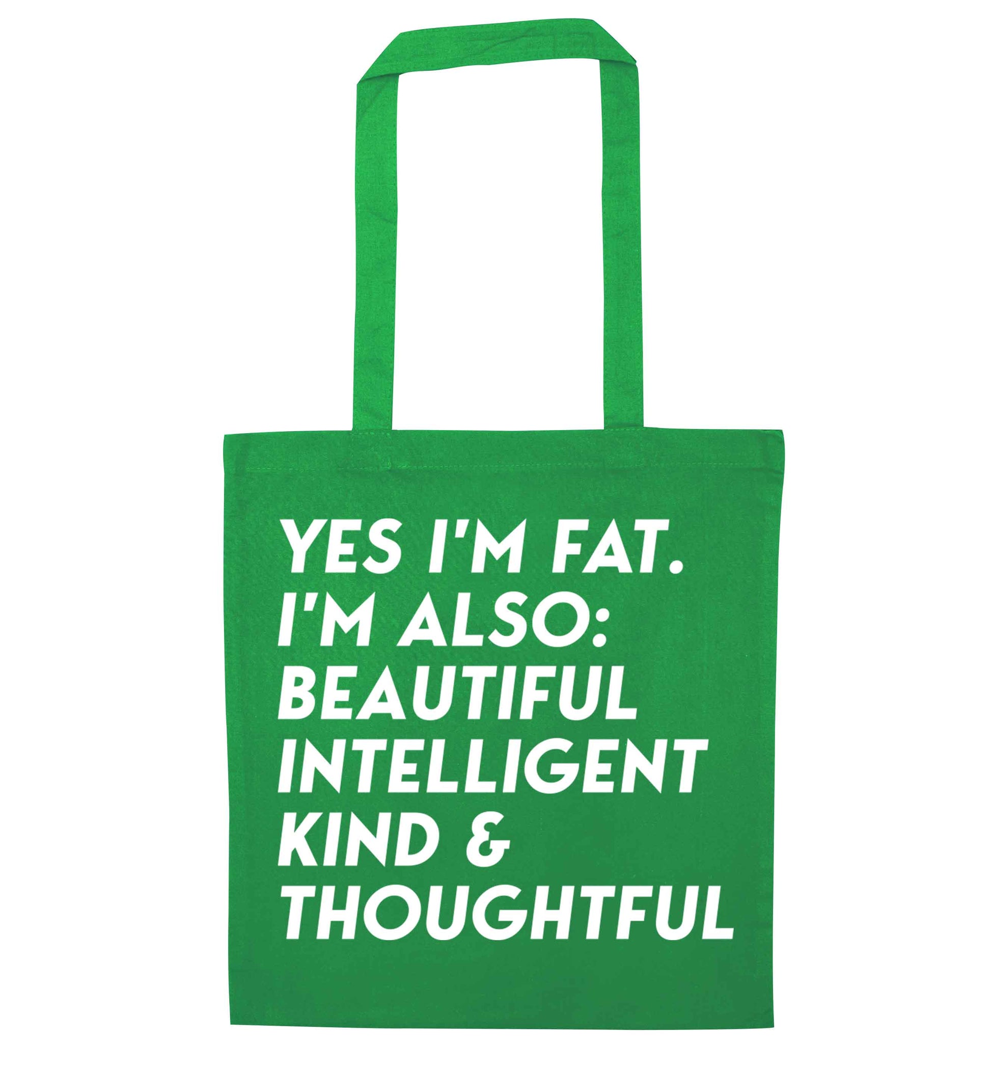 Yes I'm fat. I'm also: Beautiful intelligent kind and thoughtful green tote bag