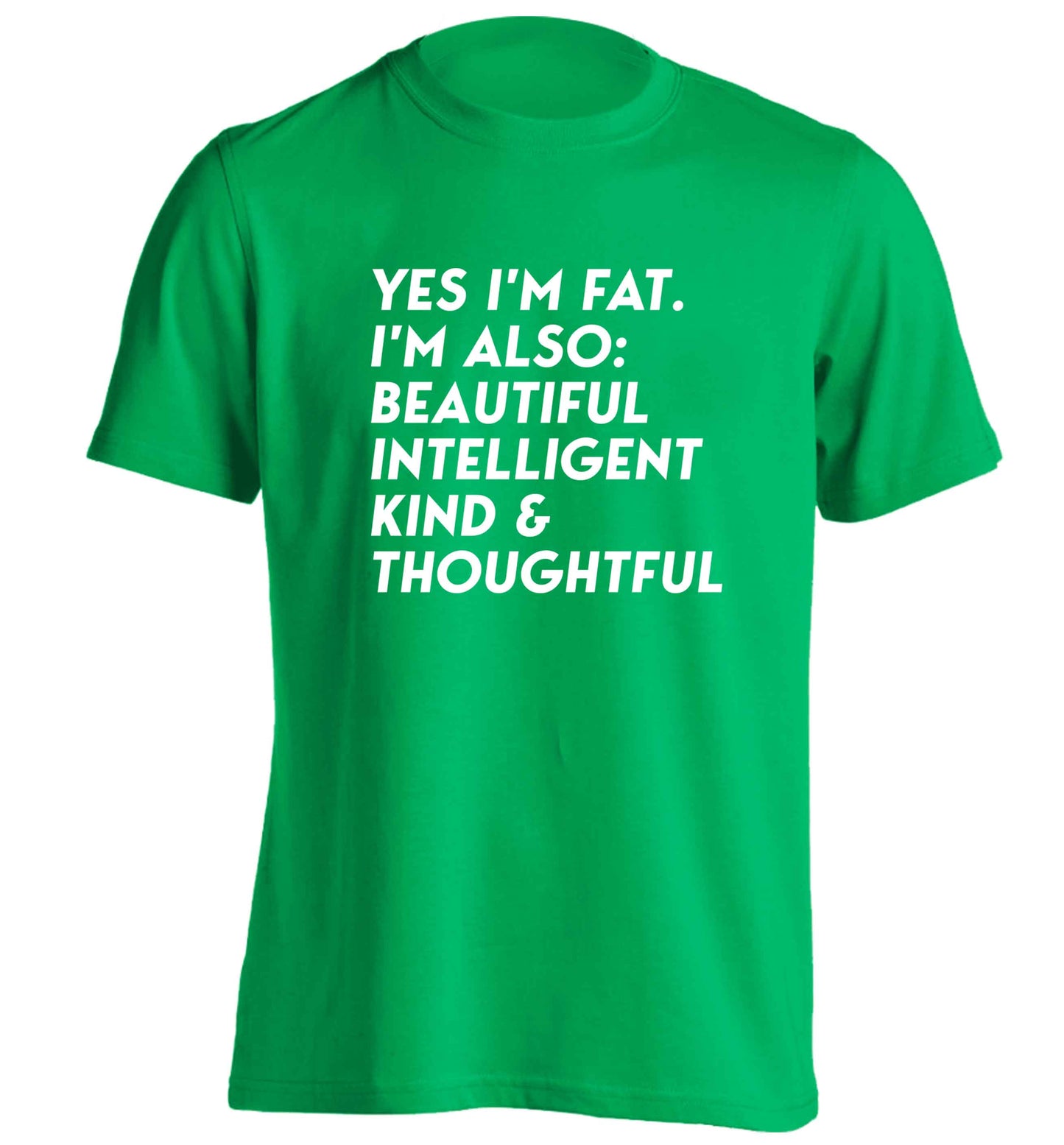 Yes I'm fat. I'm also: Beautiful intelligent kind and thoughtful adults unisex green Tshirt 2XL
