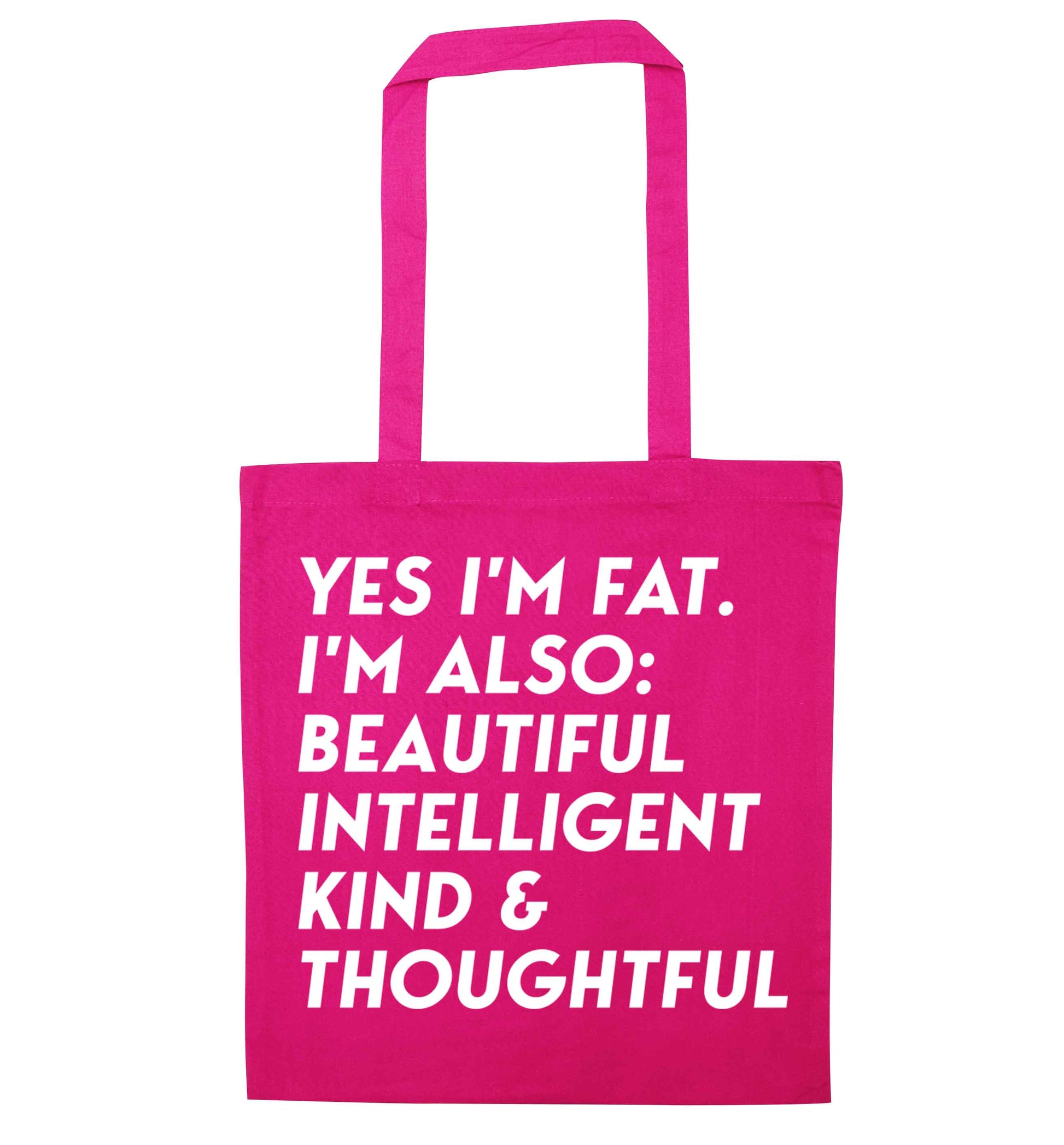 Yes I'm fat. I'm also: Beautiful intelligent kind and thoughtful pink tote bag