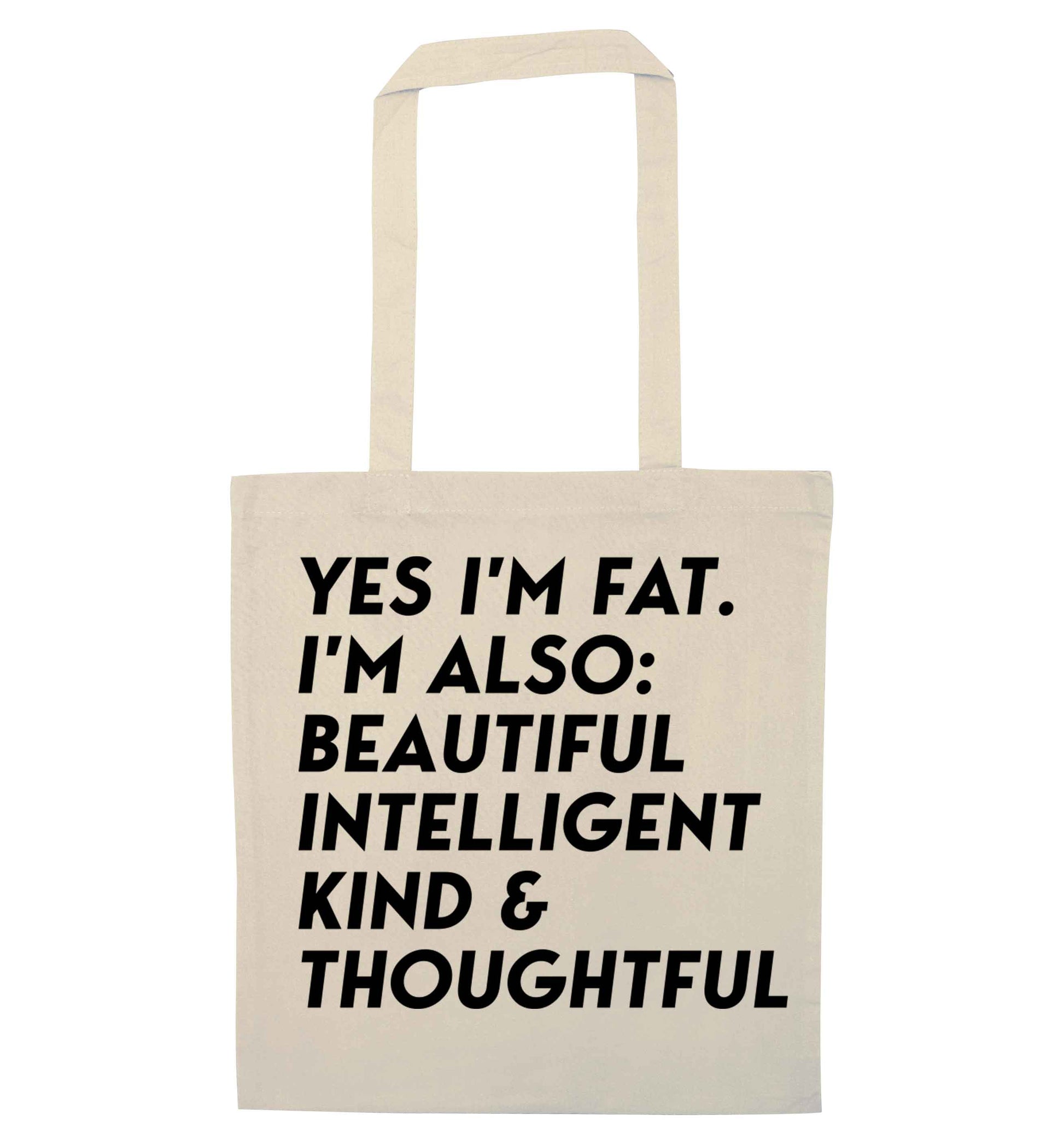 Yes I'm fat. I'm also: Beautiful intelligent kind and thoughtful natural tote bag