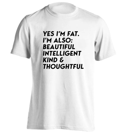 Yes I'm fat. I'm also: Beautiful intelligent kind and thoughtful adults unisex white Tshirt 2XL