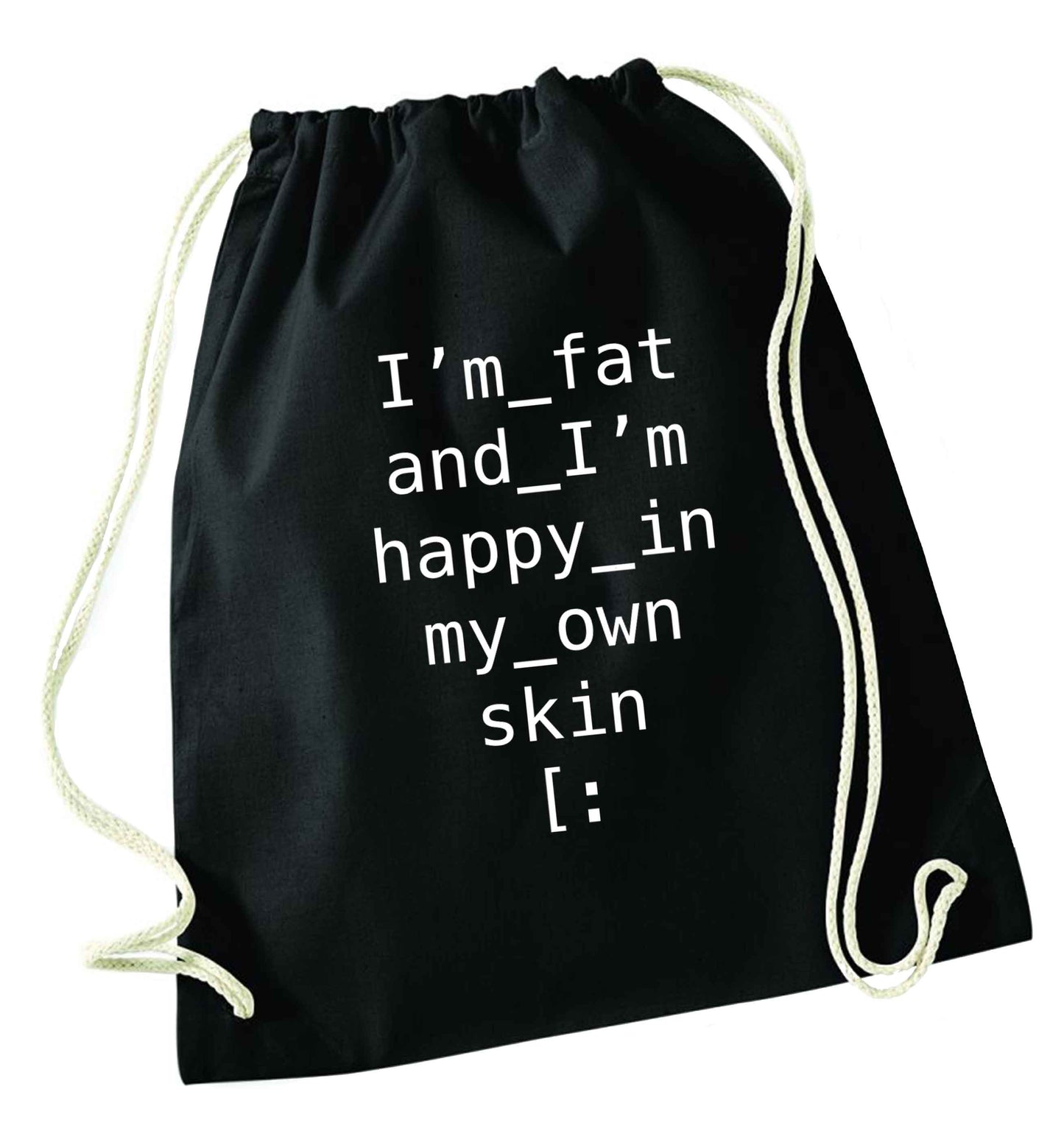 I'm fat and happy in my own skin black drawstring bag