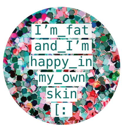 I'm fat and happy in my own skin 24 @ 45mm matt circle stickers