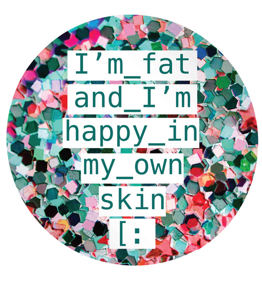 I'm fat and happy in my own skin 24 @ 45mm matt circle stickers