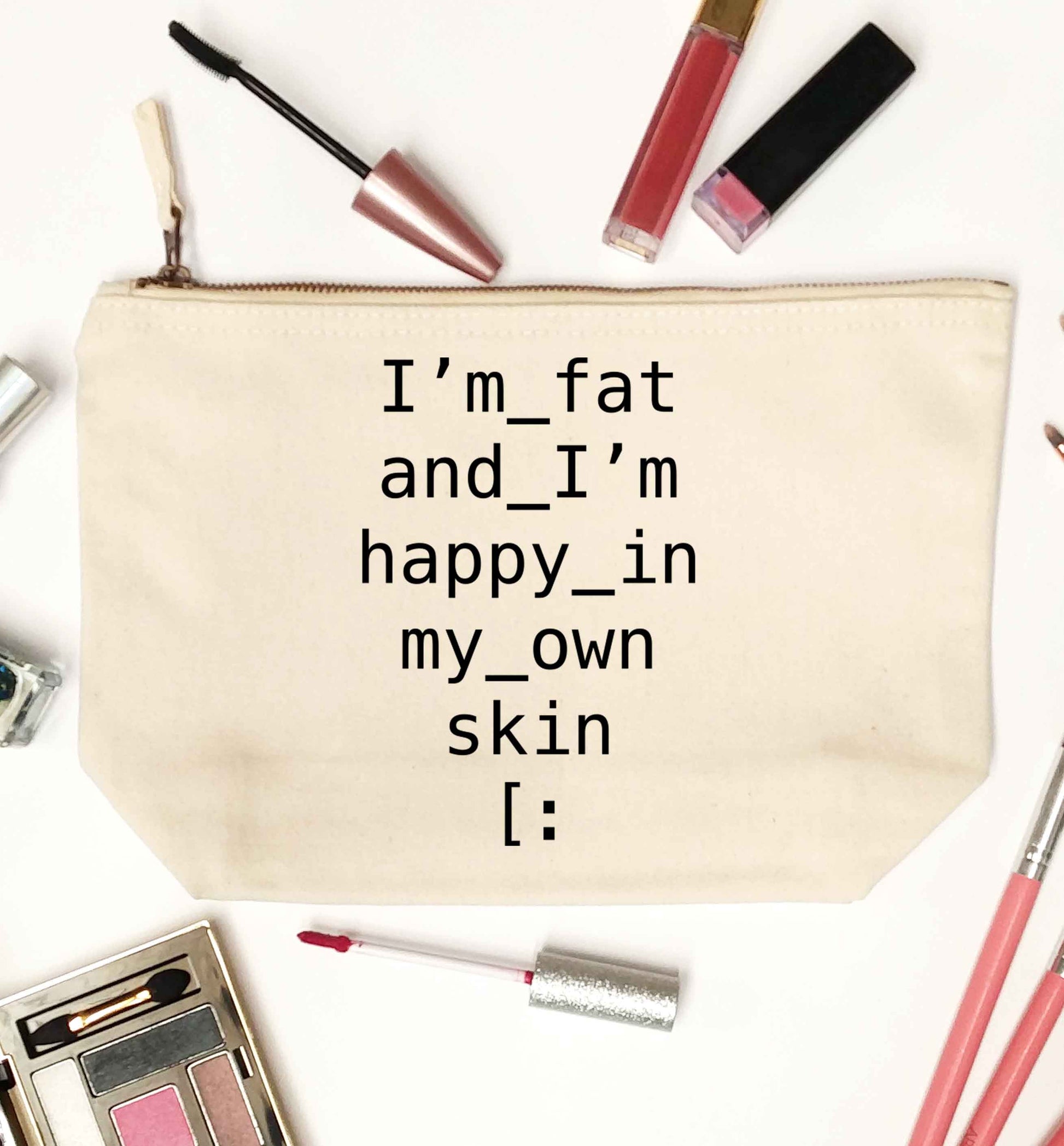 I'm fat and happy in my own skin natural makeup bag