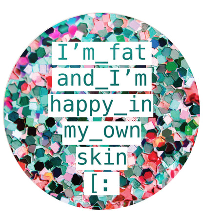 I'm fat and happy in my own skin small 25mm Pin badge