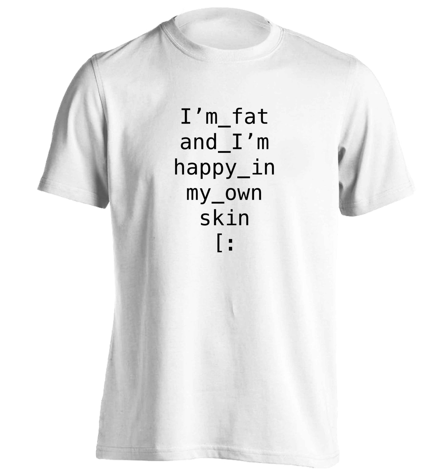 I'm fat and happy in my own skin adults unisex white Tshirt 2XL