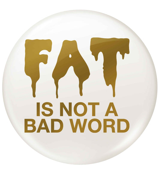 Fat is not a bad word small 25mm Pin badge