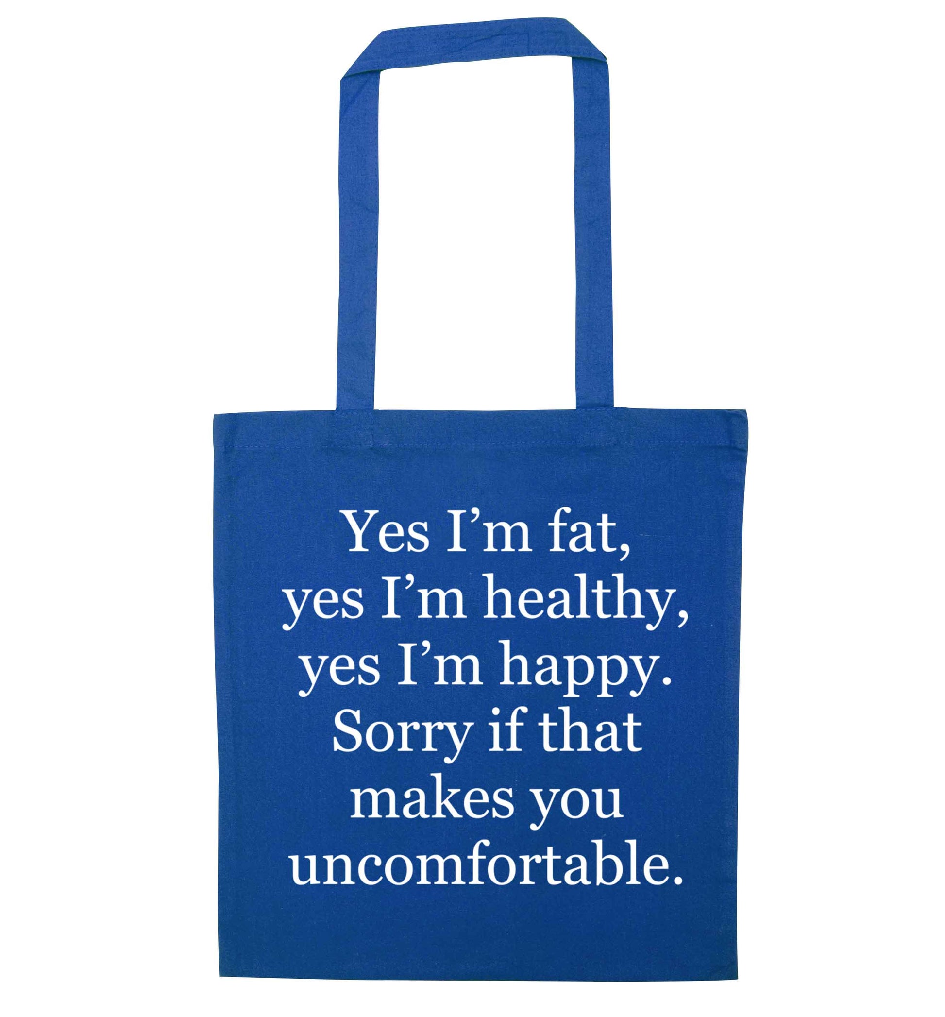 Yes I'm fat, yes I'm healthy, yes I'm happy. Sorry if that makes you uncomfortable blue tote bag
