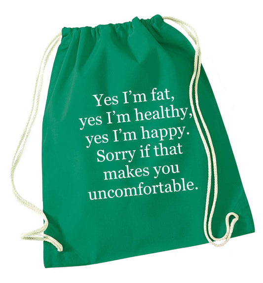 Yes I'm fat, yes I'm healthy, yes I'm happy. Sorry if that makes you uncomfortable green drawstring bag