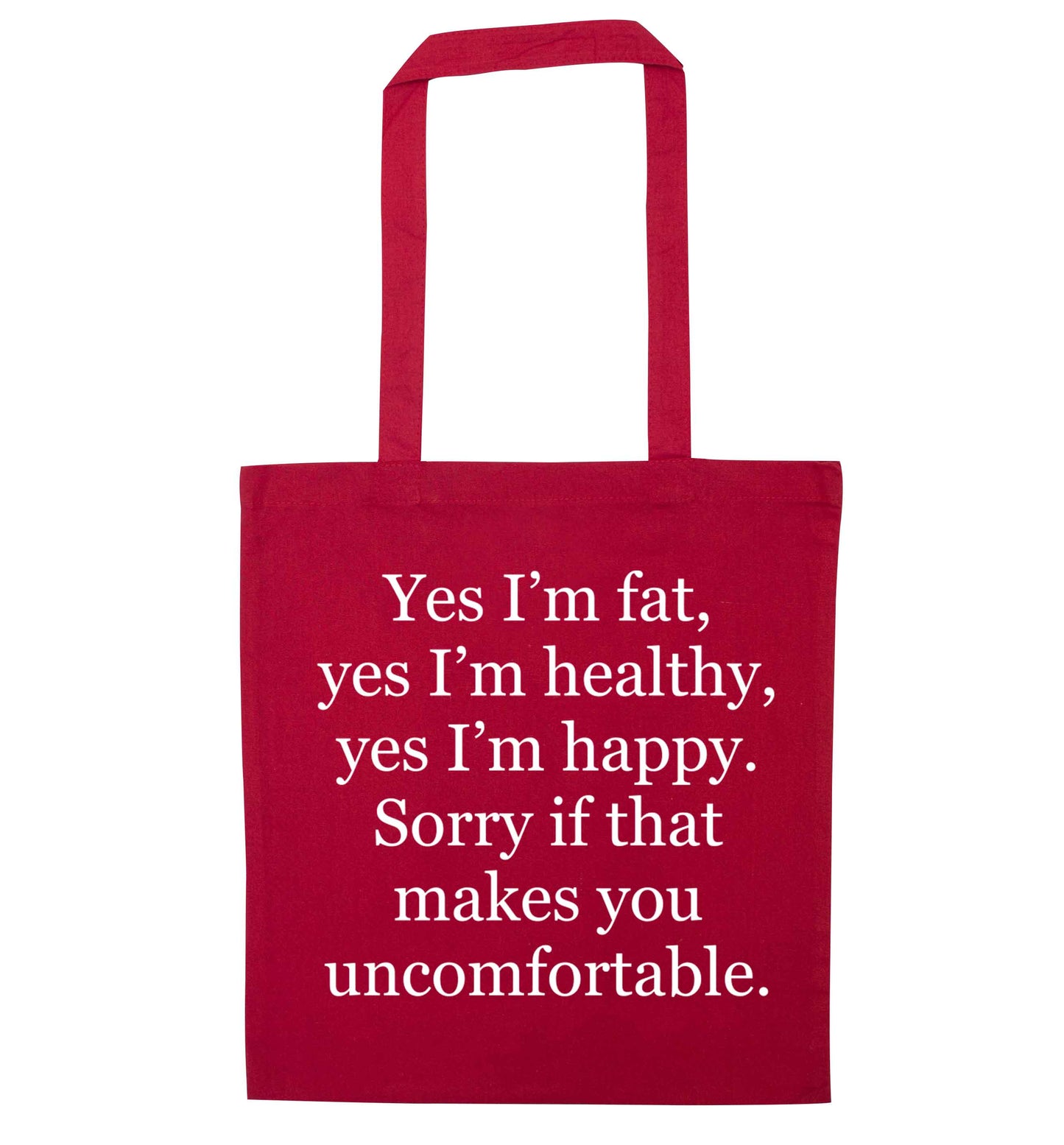 Yes I'm fat, yes I'm healthy, yes I'm happy. Sorry if that makes you uncomfortable red tote bag