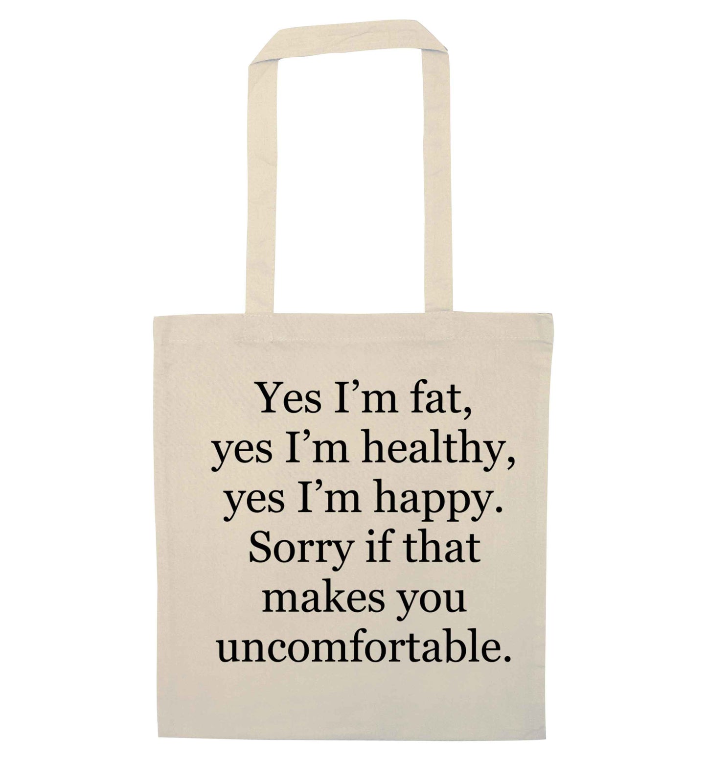 Yes I'm fat, yes I'm healthy, yes I'm happy. Sorry if that makes you uncomfortable natural tote bag