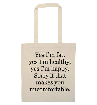 Yes I'm fat, yes I'm healthy, yes I'm happy. Sorry if that makes you uncomfortable natural tote bag