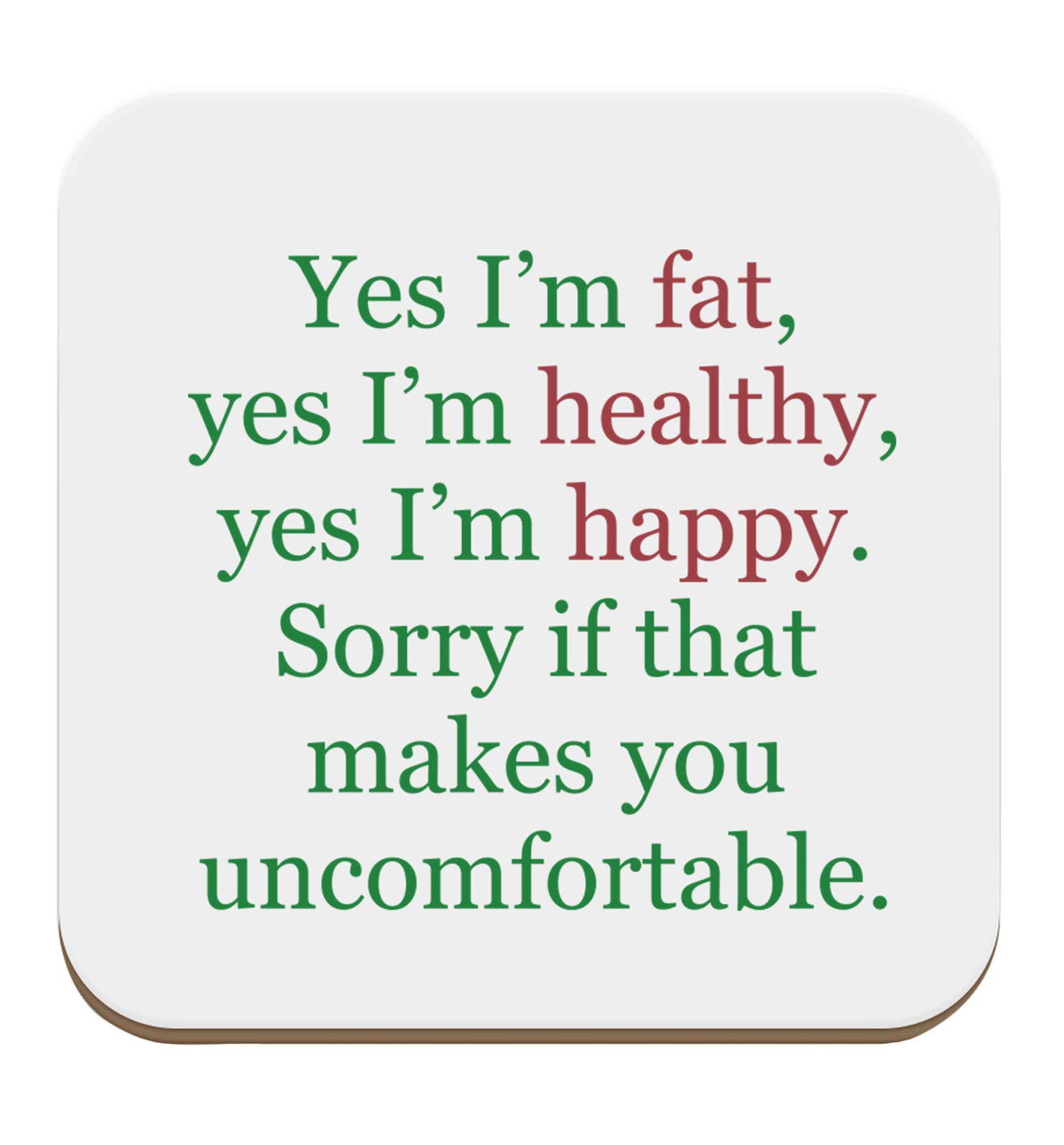 Yes I'm fat, yes I'm healthy, yes I'm happy. Sorry if that makes you uncomfortable set of four coasters