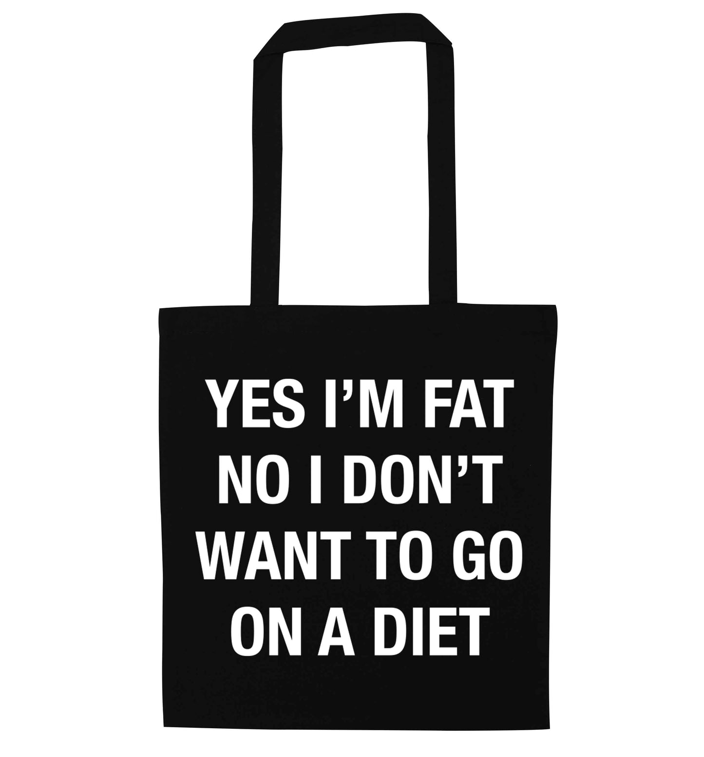 Yes I'm fat, no I don't want to go on a diet black tote bag