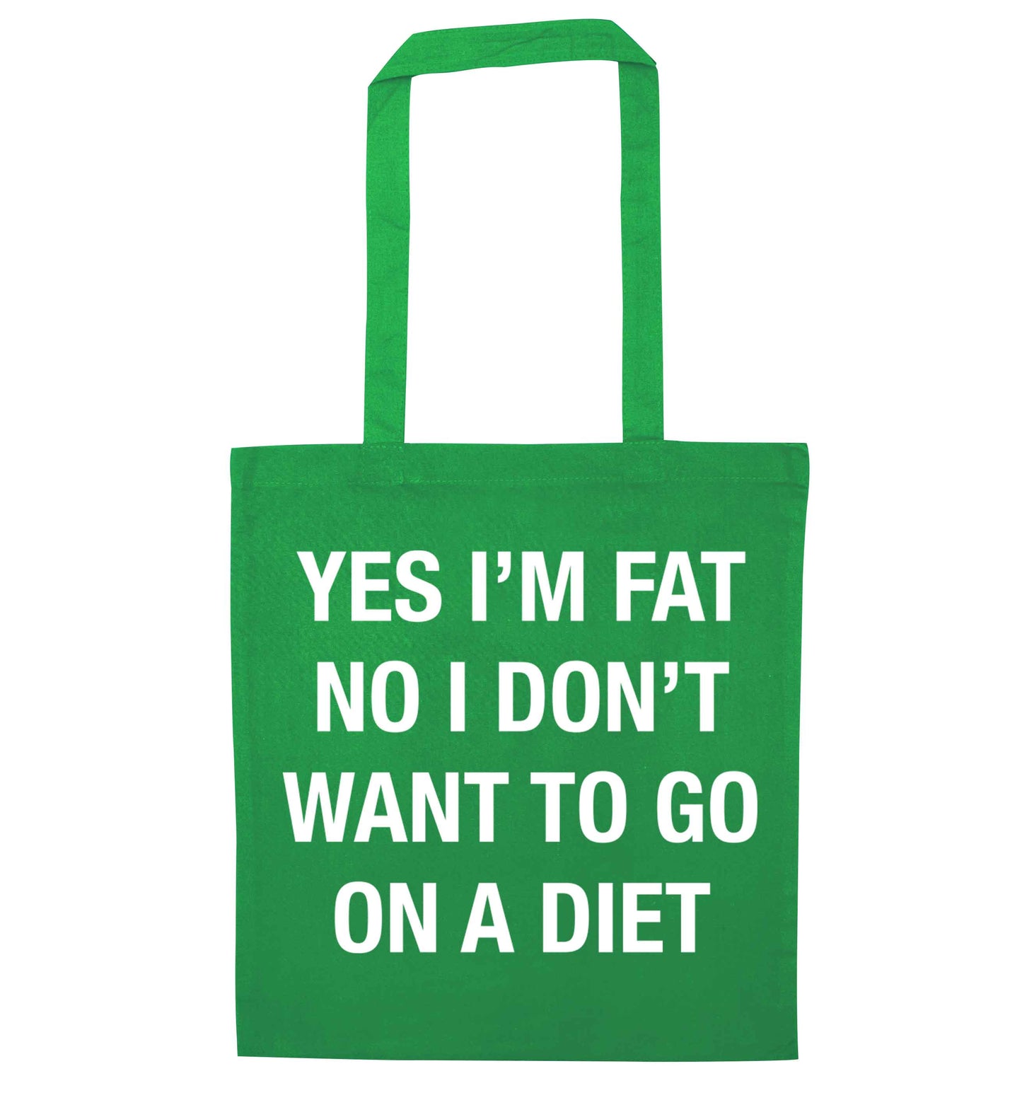 Yes I'm fat, no I don't want to go on a diet green tote bag