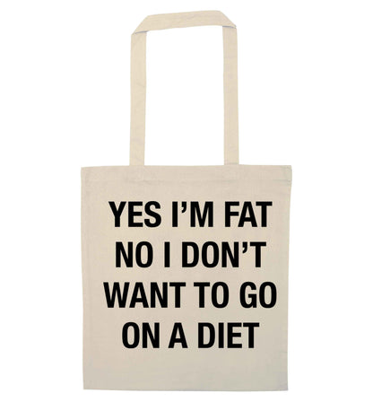 Yes I'm fat, no I don't want to go on a diet natural tote bag