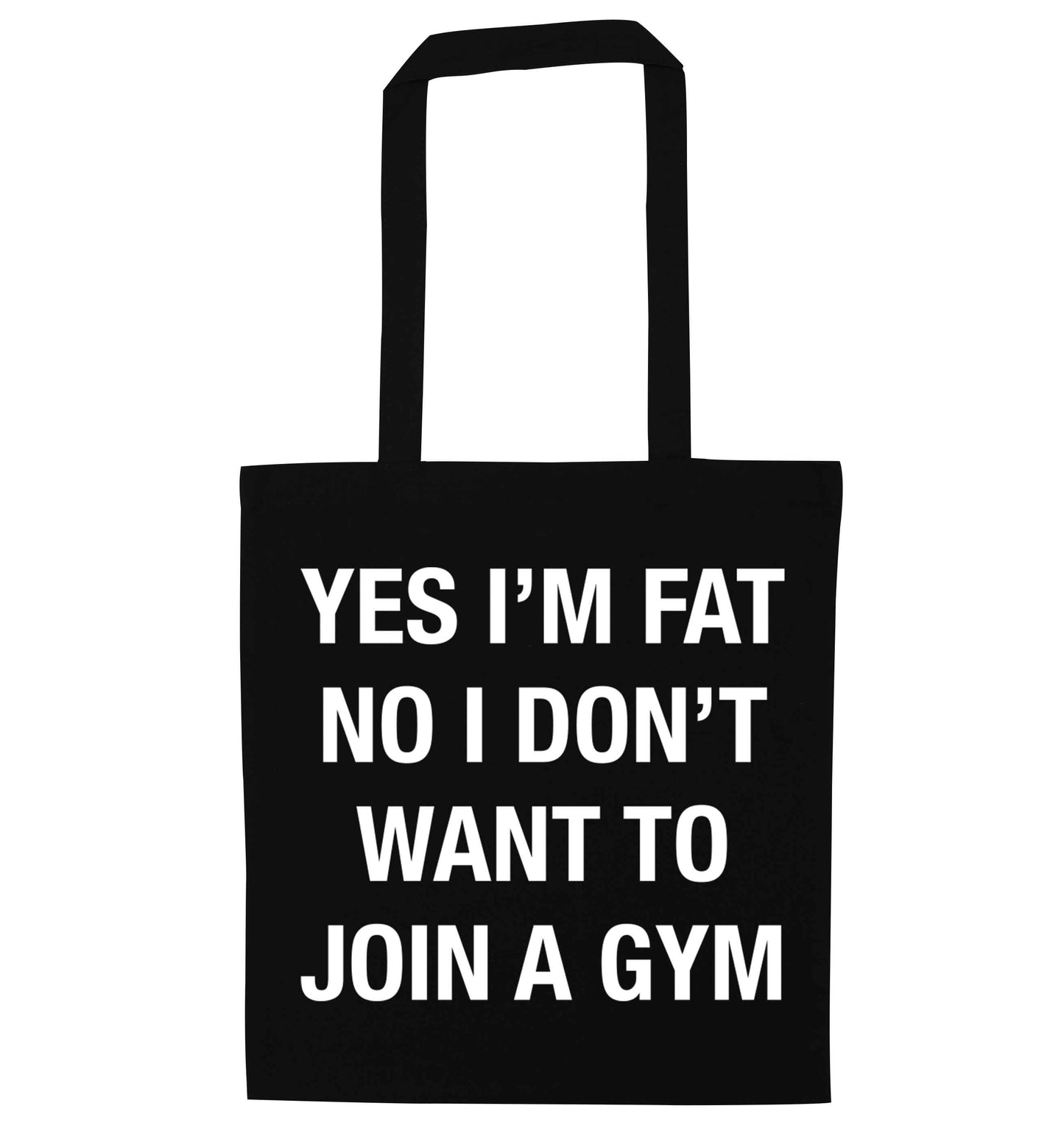 Yes I'm fat, no I don't want to go to the gym black tote bag
