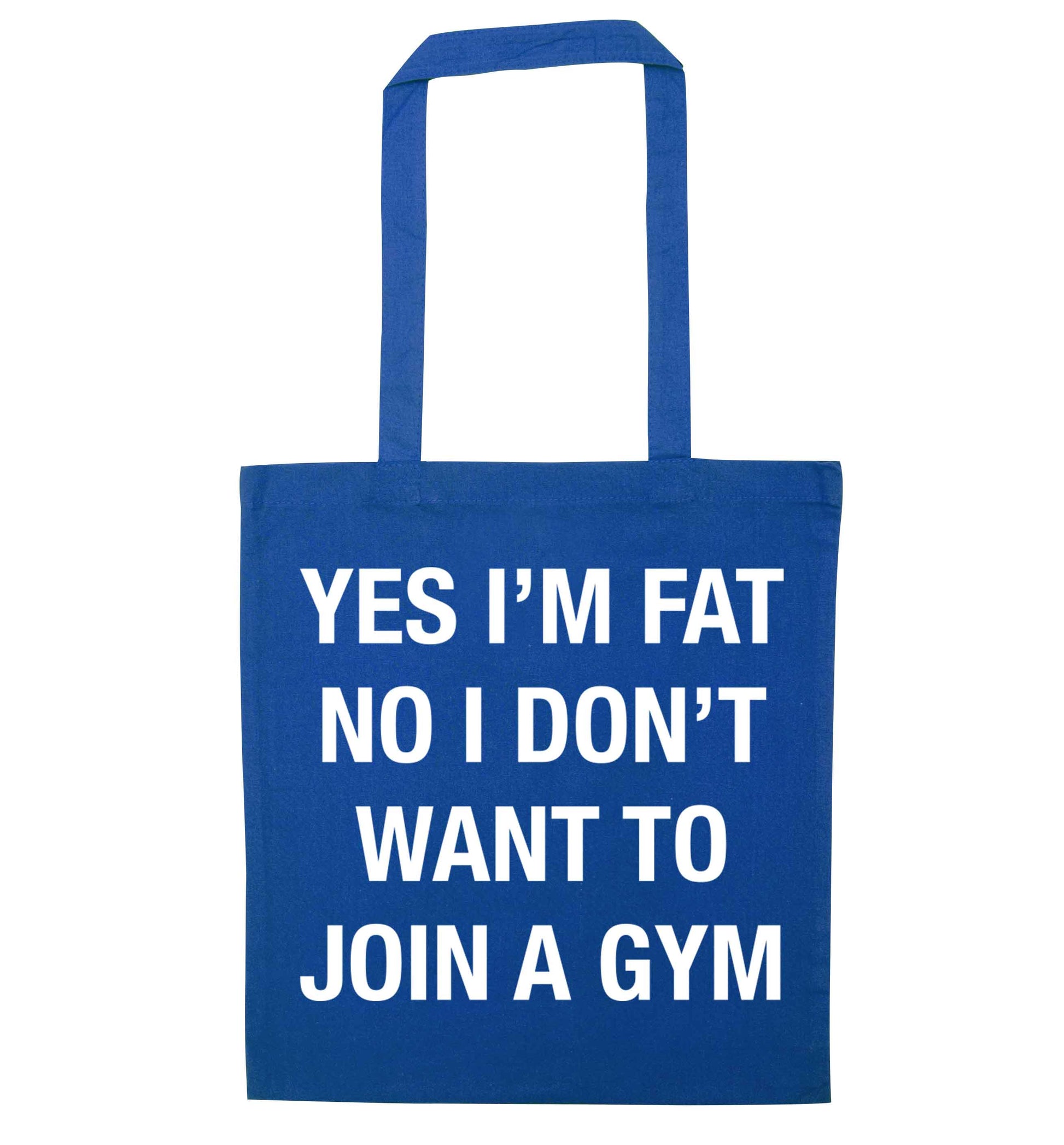 Yes I'm fat, no I don't want to go to the gym blue tote bag