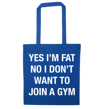Yes I'm fat, no I don't want to go to the gym blue tote bag