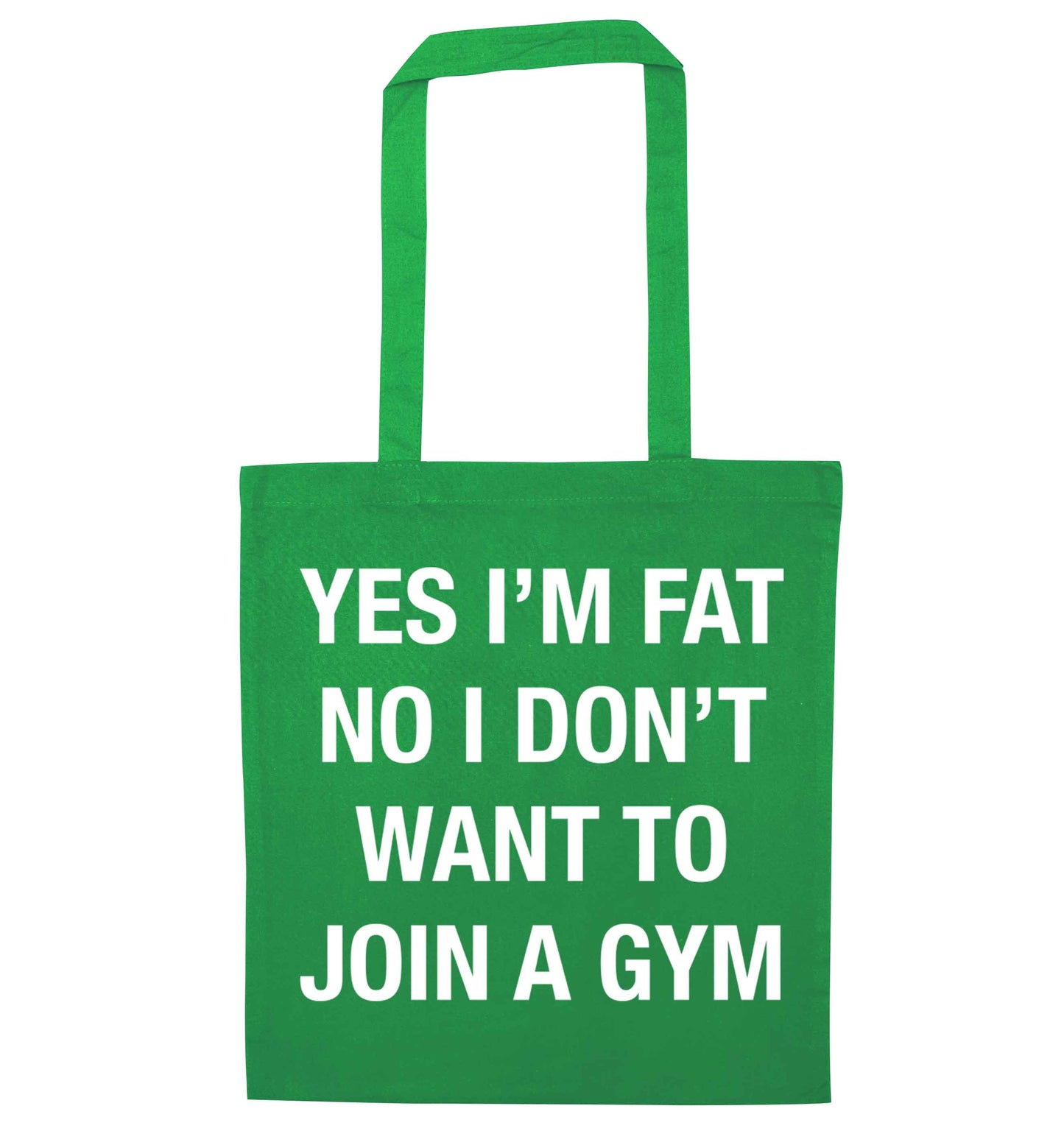 Yes I'm fat, no I don't want to go to the gym green tote bag