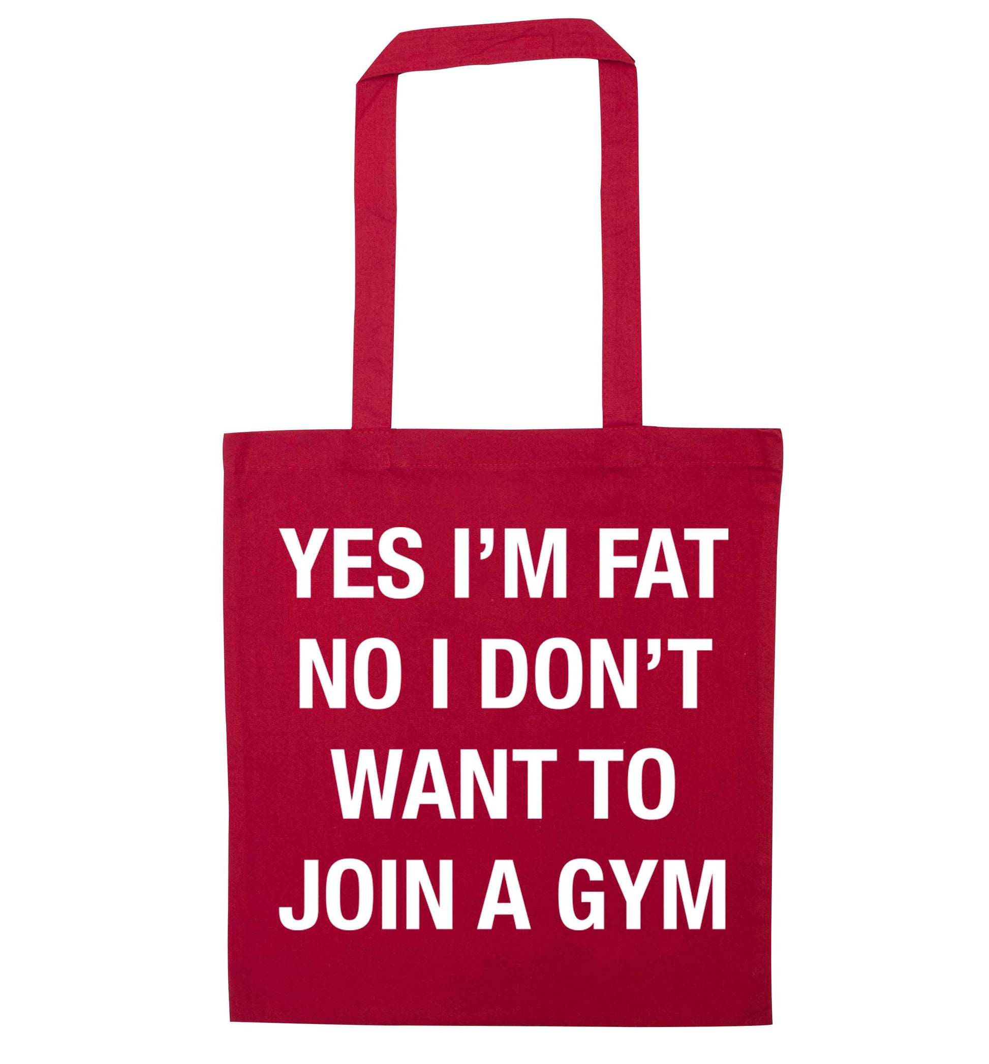 Yes I'm fat, no I don't want to go to the gym red tote bag