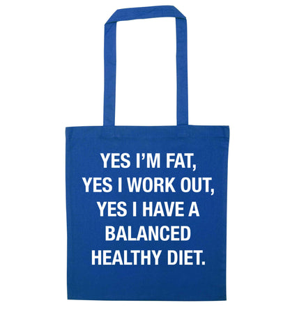 Yes I'm fat, yes I work out, yes I have a balanced healthy diet blue tote bag
