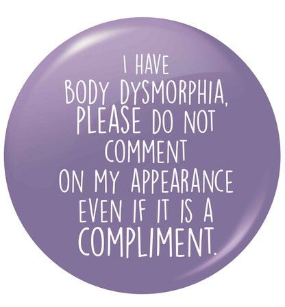 I have body dysmorphia, please do not comment on my appearance even if it is a compliment small 25mm Pin badge