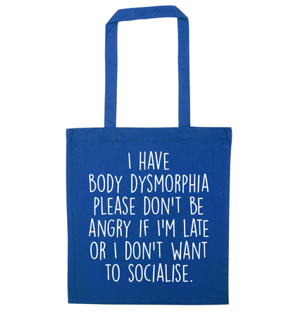 I have body dysmorphia, please don't be angry if I'm late or I don't want to socialise blue tote bag