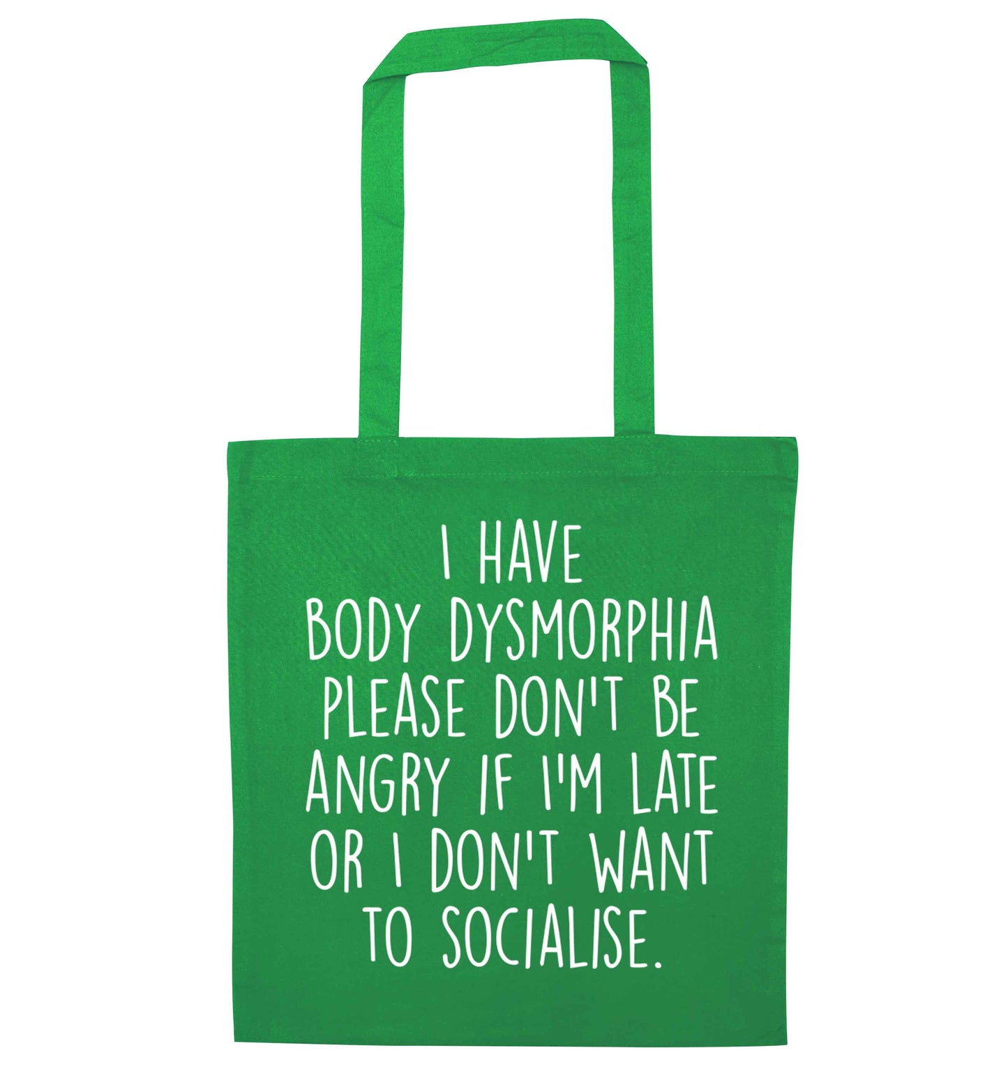I have body dysmorphia, please don't be angry if I'm late or I don't want to socialise green tote bag