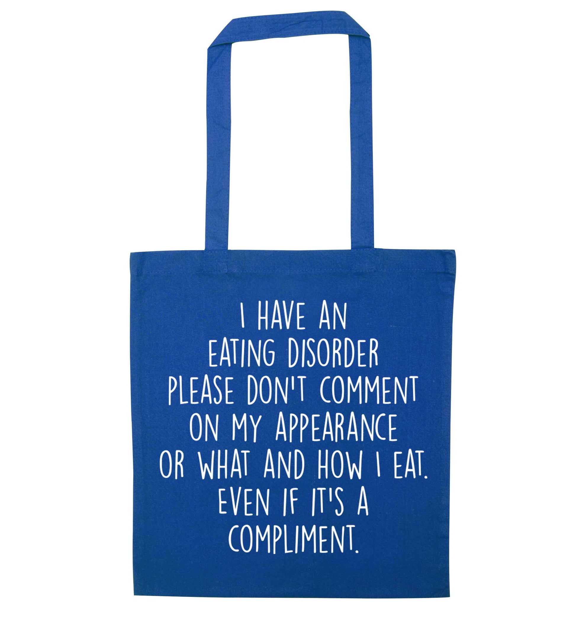 I have an eating disorder please don't comment on my appearance or what and how I eat. Even if it's a compliment blue tote bag