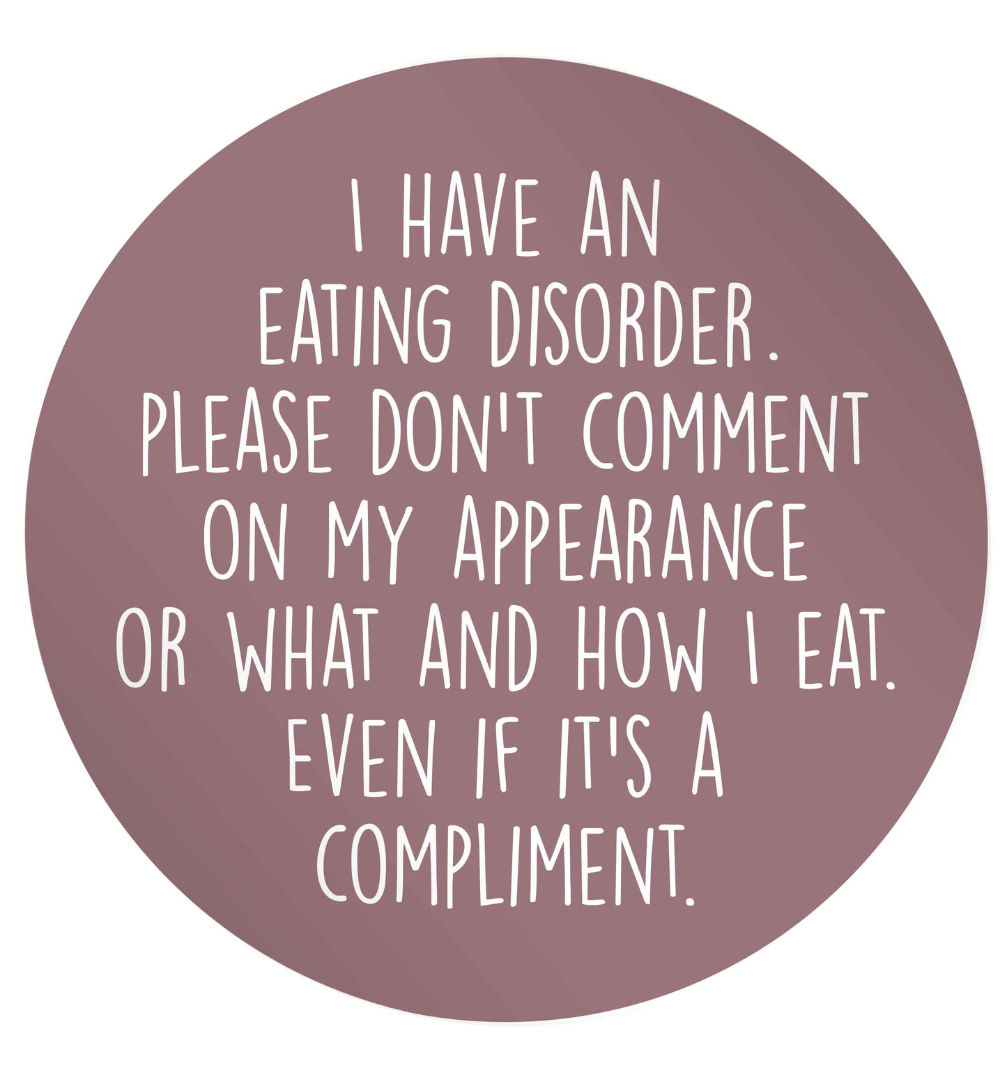 I have an eating disorder please don't comment on my appearance or what and how I eat. Even if it's a compliment 24 @ 45mm matt circle stickers