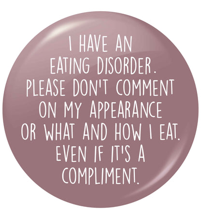 I have an eating disorder please don't comment on my appearance or what and how I eat. Even if it's a compliment small 25mm Pin badge