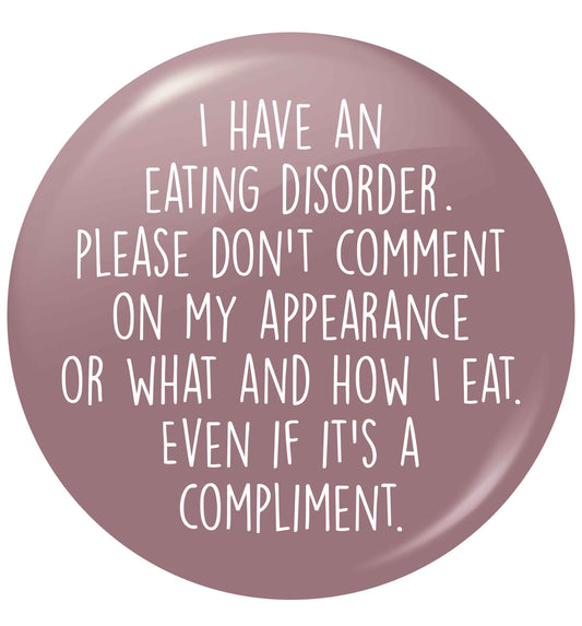 I have an eating disorder please don't comment on my appearance or what and how I eat. Even if it's a compliment small 25mm Pin badge