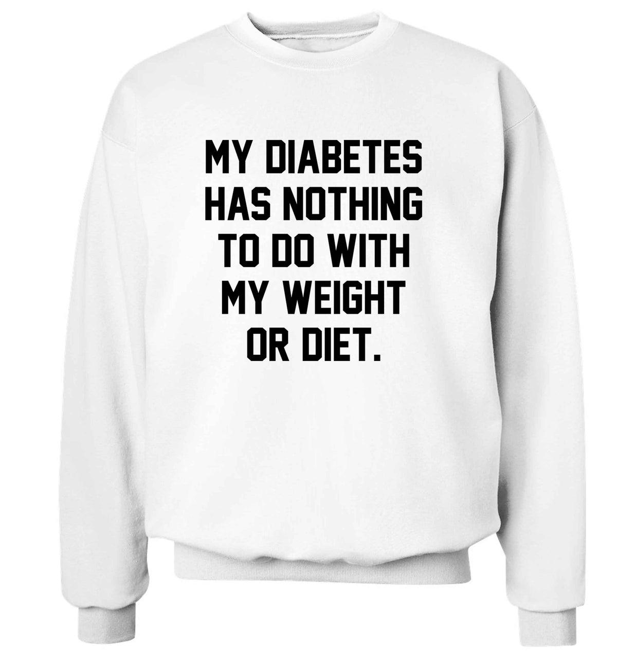 My diabetes has nothing to do with my weight or diet adult's unisex white sweater 2XL