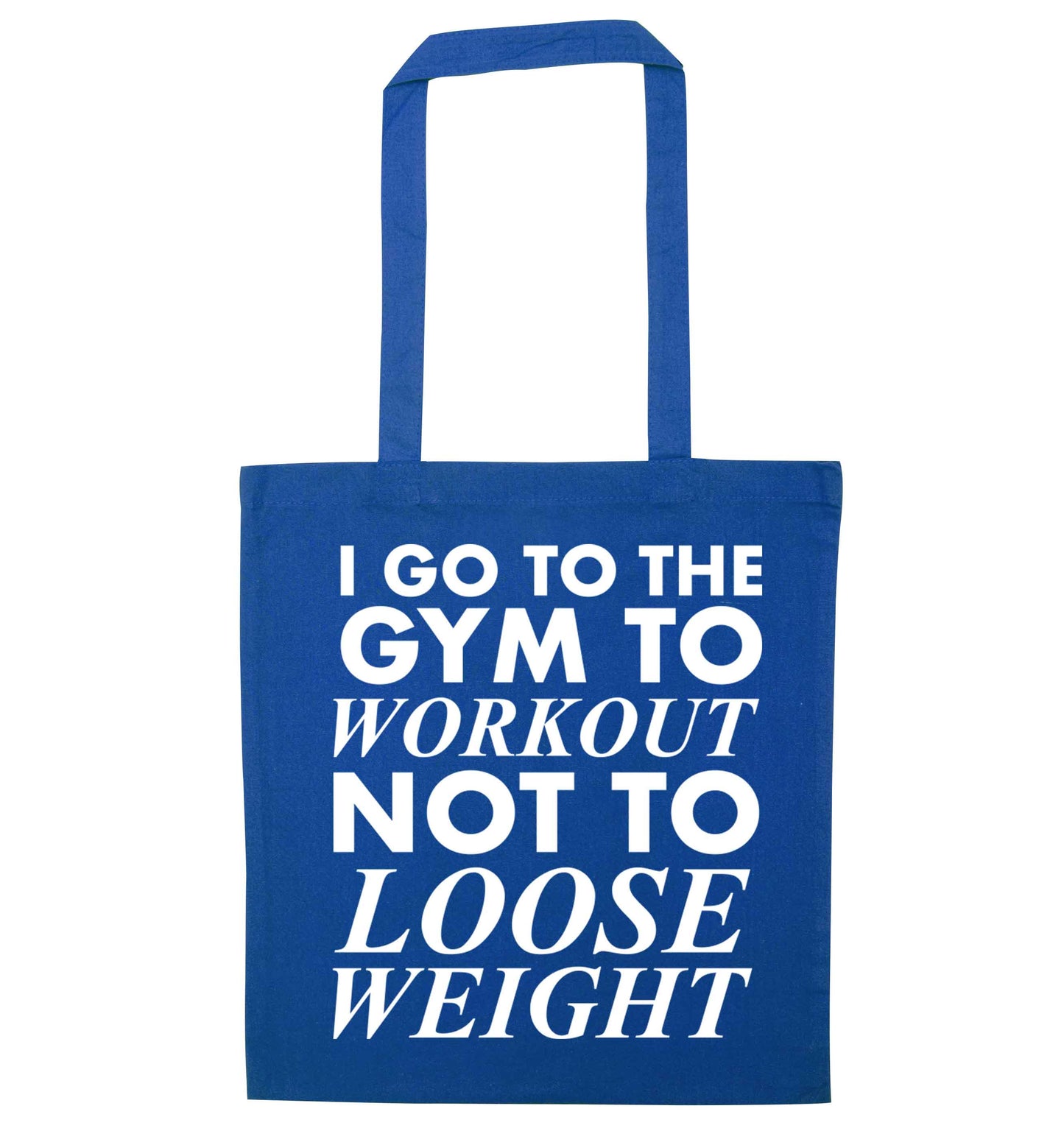 I go to the gym to workout not to loose weight blue tote bag