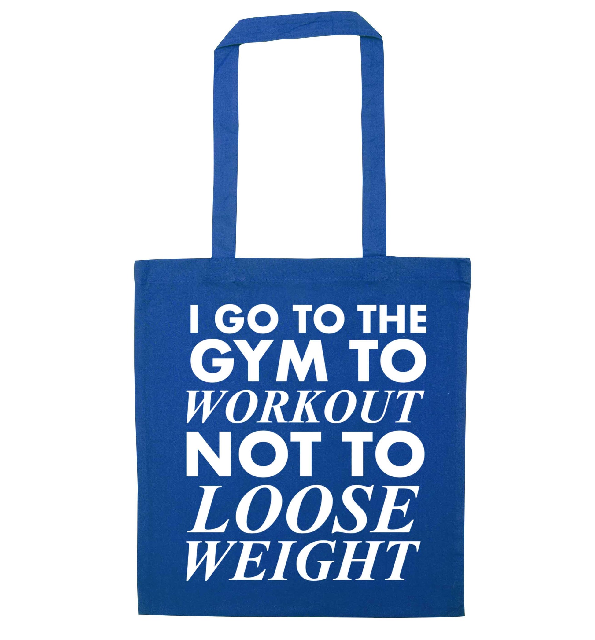 I go to the gym to workout not to loose weight blue tote bag