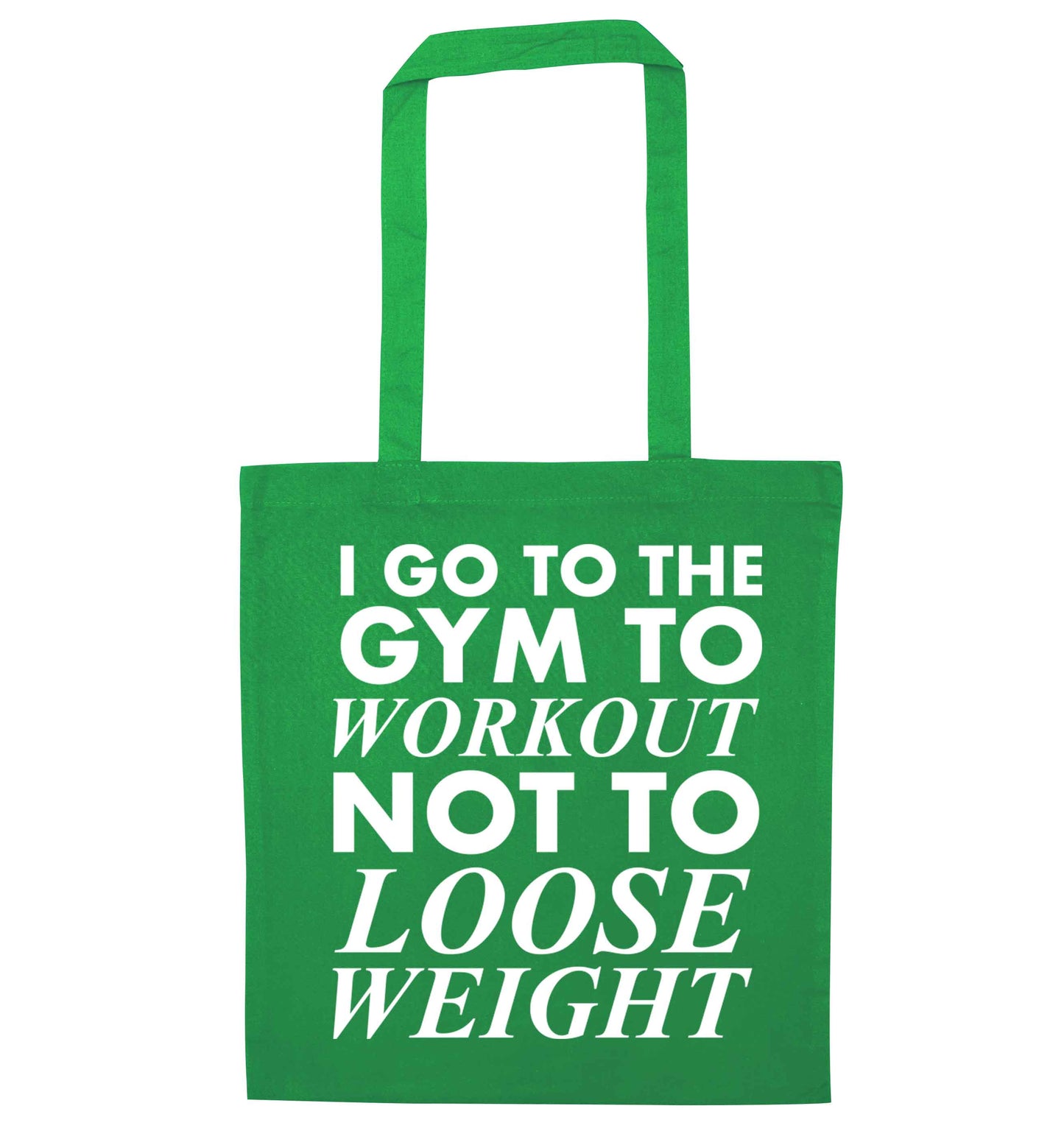 I go to the gym to workout not to loose weight green tote bag