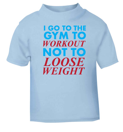 I go to the gym to workout not to loose weight light blue baby toddler Tshirt 2 Years