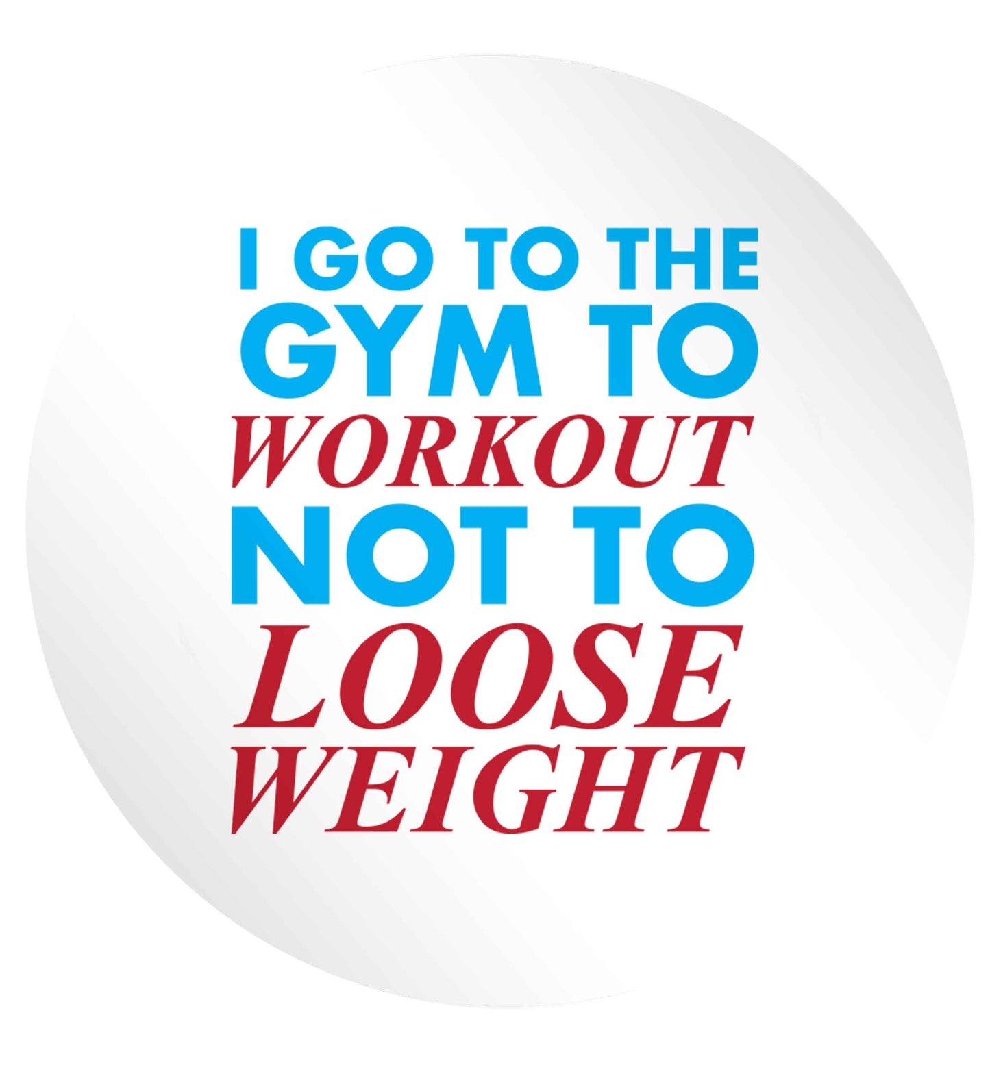 I go to the gym to workout not to loose weight 24 @ 45mm matt circle stickers