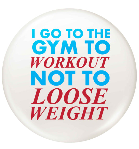 I go to the gym to workout not to loose weight small 25mm Pin badge