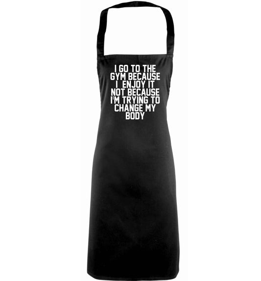 I go to the gym because I enjoy it not because I'm trying to change my body adults black apron