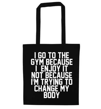 I go to the gym because I enjoy it not because I'm trying to change my body black tote bag